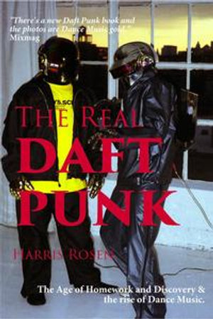 The Real Daft Punk : The age of Homework and Discovery & the rise of Dance Music. - Harris Rosen