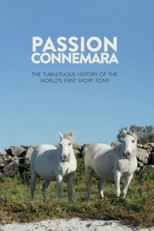 Passion Connemara : The Tumultuous History of the World's First Sport Pony - Daniel Chupin