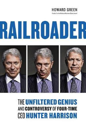 Railroader : The Unfiltered Genius and Controversy of Four-Time CEO Hunter Harrison - Howard Green