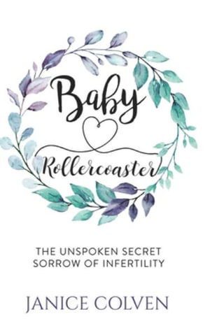 Baby Rollercoaster : The Unspoken Secret Sorrow of Infertility - Janice Colven