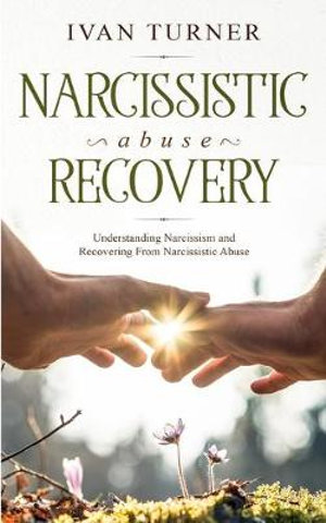 Narcissistic Abuse Recovery : Understanding Narcissism And Recovering From Narcissistic Abuse - Ivan Turner