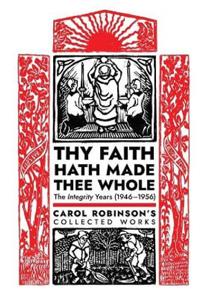 Thy Faith Hath Made Thee Whole : The Integrity Years (1946-1956) - Carol Jackson Robinson