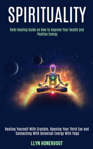 Spirituality : Reiki Healing Guide on How to Improve Your Health and Positive Energy (Healing Yourself With Crystals, Opening Your Th - Llyn Honervogt