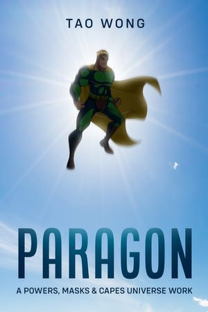 The Paragon : A Powers, Masks, & Capes Novelette - Tao Wong