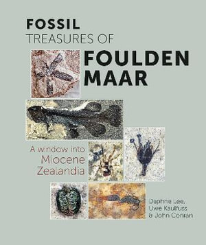 Fossil Treasures of Foulden Maar : A Window into Miocene Zealandia - Daphne Lee