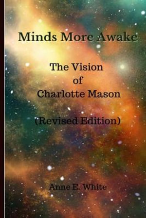 Minds More Awake (Revised Edition) : The Vision of Charlotte Mason - Anne E. White