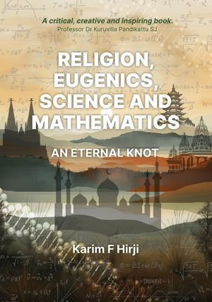 Religion, eugenics, science and mathematics : an eternal knot - Karim F Hirji