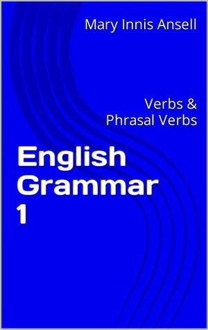 English Grammar 1 : Verbs & Phrasal Verbs - Mary Innis Ansell