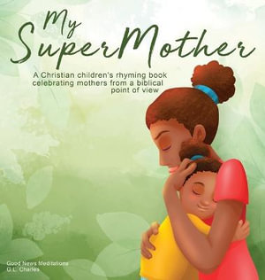 My Supermother : A Christian children's rhyming book celebrating mothers from a biblical point of view - G.L. Charles