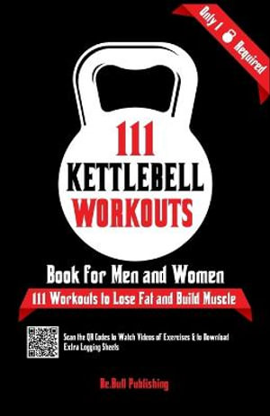 111 Kettlebell Workouts Book for Men and Women : With only 1 Kettlebell. Workout Journal Log Book of 111 Kettlebell Workout Routines to Build Muscle. Workout of the Day Book Provides Extra Logging Sheets - Be.Bull Publishing