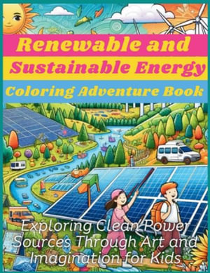 Renewable and Sustainable Energy Coloring Adventure Book : Exploring Clean Power Sources Through Art and Imagination for Kids - Aria Capri Publishing