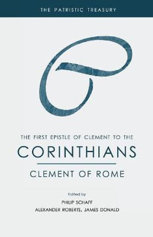 The First Epistle of Clement to the Corinthians : The Patristic Treasury - Clement of Rome