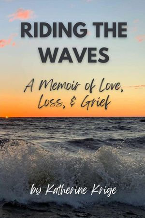 Riding the Waves : A Memoir of Love, Loss, & Grief - Katherine Krige