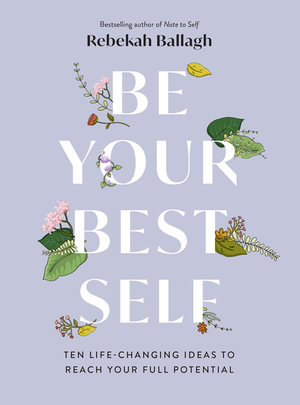 Be Your Best Self : Ten Life-changing ideas to reach your full potential - Rebekah Ballagh