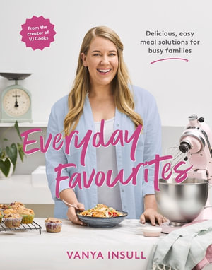 Everyday Favourites : Delicious, easy meal solutions for busy families - Vanya Insull