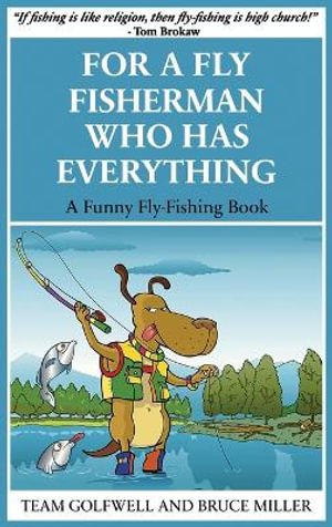 For a Fly Fisherman Who Has Everything : A Funny Fly Fishing Book - Bruce Miller