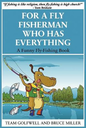 For a Fly Fisherman Who Has Everything : A Funny Fly Fishing Book - Bruce Miller