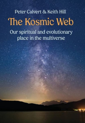 The Kosmic Web : Our spiritual and evolutionary place in the multiverse - Peter Calvert