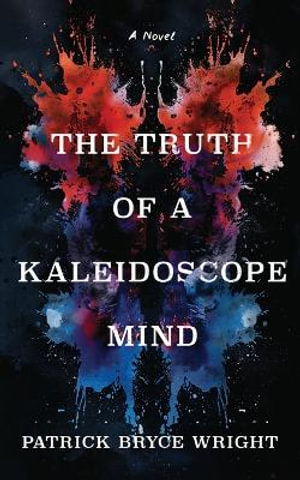 The Truth Of A Kaleidoscope Mind - Patrick Bryce Wright