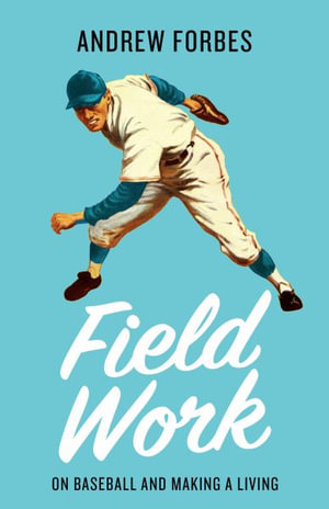 Field Work : On Baseball and Making a Living - Andrew Forbes