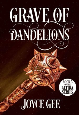 Grave of Dandelions : The Altira Series : Book 3 - Joyce Gee