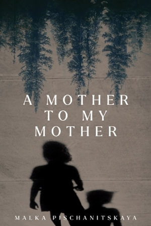 A Mother to My Mother : Azrieli Series of Holocaust Survivor Memoirs - Malka Pischanitskaya