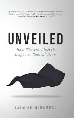 Unveiled : How Western Liberals Empower Radical Islam - Yasmine Mohammed