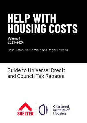 Help with Housing Costs: Volume 1 : Guide to Universal Credit & Council Tax Rebates, 2023-24 - Sam Lister