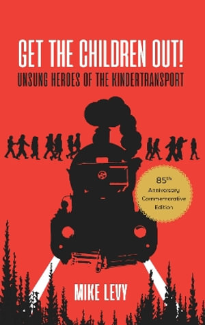 Get the Children Out! : Unsung heroes of the Kindertransport - Mike Levy