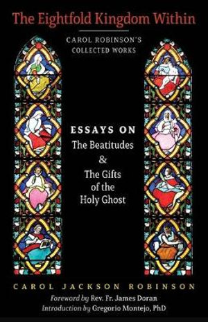 The Eightfold Kingdom Within : Essays on the Beatitudes & The Gifts of the Holy Ghost - Carol Jackson Robinson