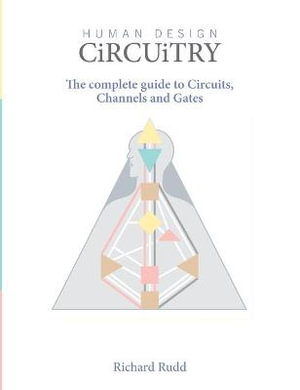 Human Design - Circuitry : The complete guide to Circuits, Channels and Gates - Richard Rudd