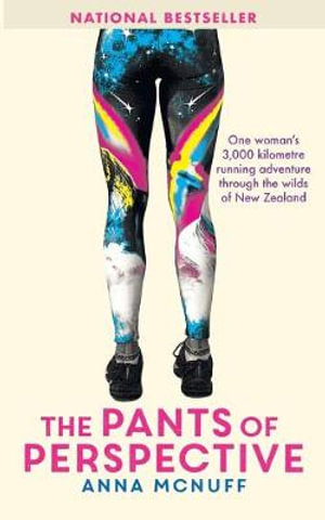 The Pants Of Perspective : One woman's 3,000 kilometre running adventure through the wilds of New Zealand - Anna McNuff