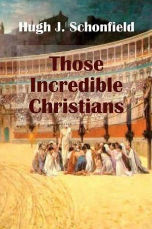 Those Incredible Christians - Hugh J Schonfield