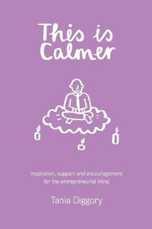 This Is Calmer : Inspiration, support and encouragement for the entrepreneurial mind - Tania Diggory