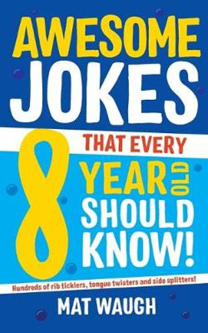 Awesome Jokes That Every 8 Year Old Should Know! : Awesome Jokes - Mat Waugh