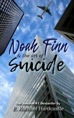 Noah Finn & the Art of Suicide : Noah Finn & the Art of Suicide - E.  Rachael Hardcastle