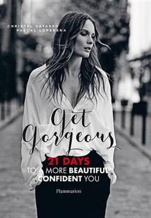 Get Gorgeous : Twenty-One Days to a More Beautiful, Confident You - Christel Vatasso