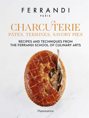 Charcuterie: Pâtes, Terrines, Savory Pies : Recipes and Techniques from the Ferrandi School of Culinary Arts - Ferrandi Paris