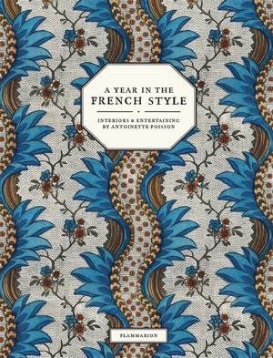 A Year in the French Style : Interiors and Entertaining by Antoinette Poisson - Vincent Farelly