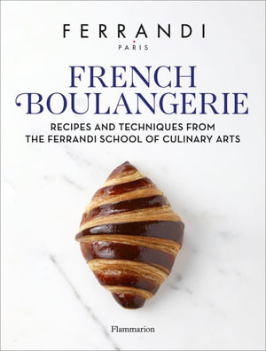 French Boulangerie : Recipes and Techniques from the Ferrandi School of Culinary Arts - FERRANDI Paris