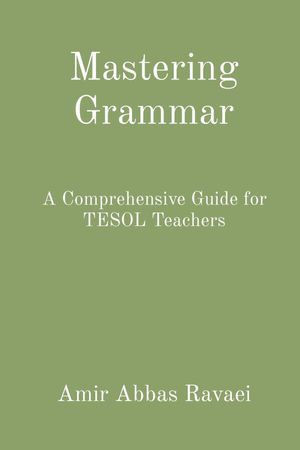 Mastering Grammar : A Comprehensive Guide for TESOL Teachers - Amir Abbas Ravaei