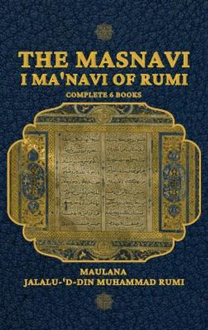 The Masnavi I Ma'navi of Rumi - Maulana Jalalu-'d-Din Muhammad Rumi