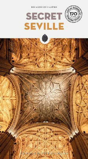 Secret Seville Guide : A guide to the unusual and unfamiliar - Ricardo de Castro