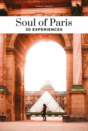 Soul of Paris : 30 Unforgettable experiences that capture the soul of Paris - Thomas Jonglez