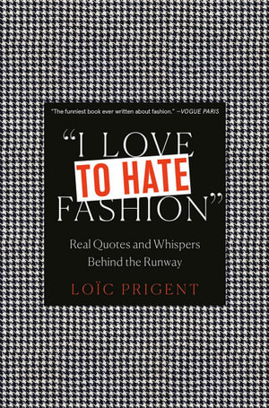 I Love to Hate Fashion : Real Quotes and Whispers Behind the Runway - Loic Prigent