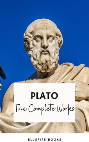 Plato: The Complete Works (31 Books) : The Definitive Collection of Philosophical Classics - Plato