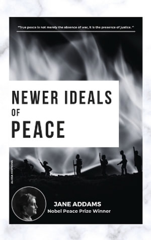 Newer Ideals of Peace : Nobel Peace Prize Winner - Jane Addams