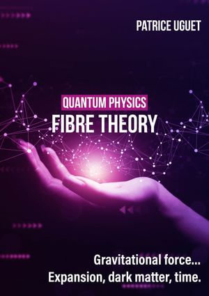 Quantum physics, fibre theory : Gravitational force...Expansion, dark matter, time - Patrice UGUET