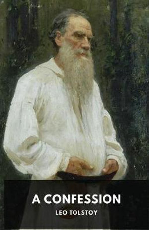 A Confession : Leo Tolstoy - Leo Tolstoy