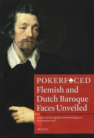 Pokerfaced : Flemish and Dutch Baroque Faces Unveiled - Katlijne Van Der Stighelen